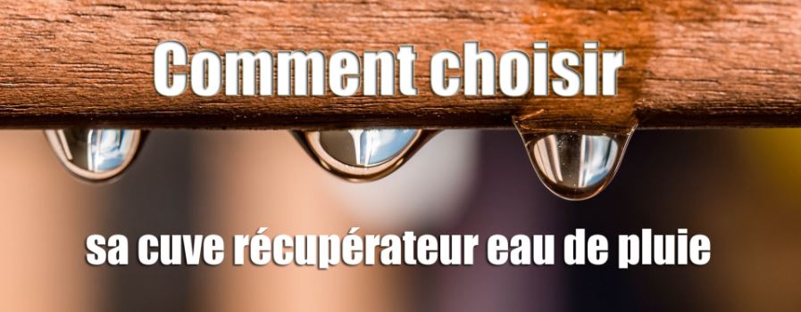 Comment choisir sa cuve récupérateur eau de pluie ?